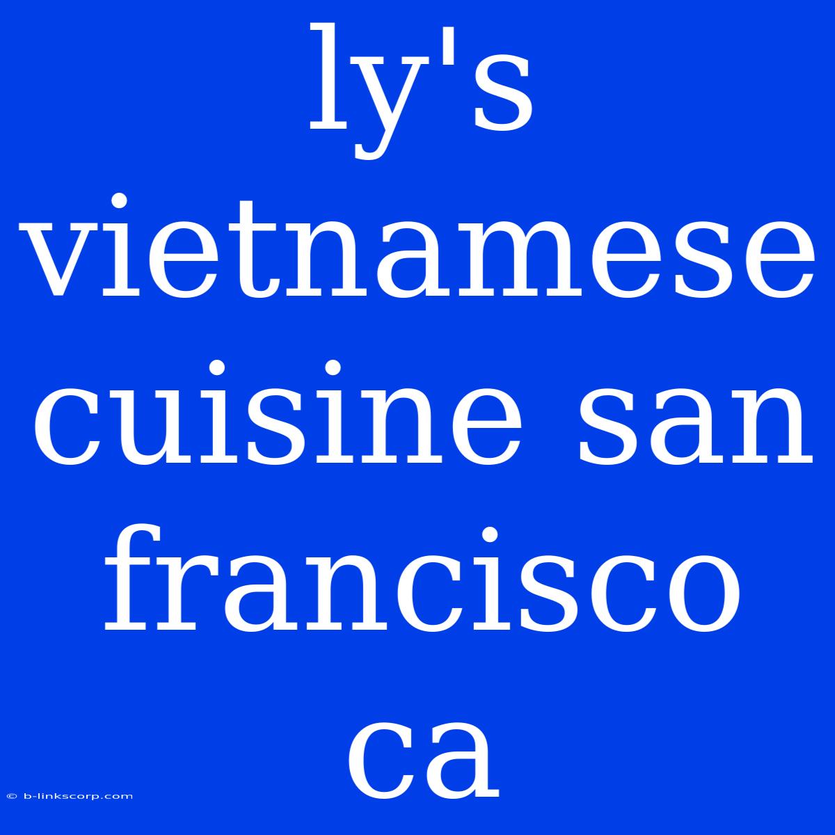 Ly's Vietnamese Cuisine San Francisco Ca