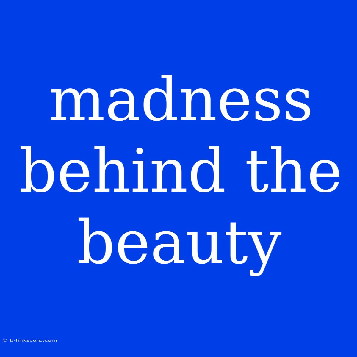 Madness Behind The Beauty