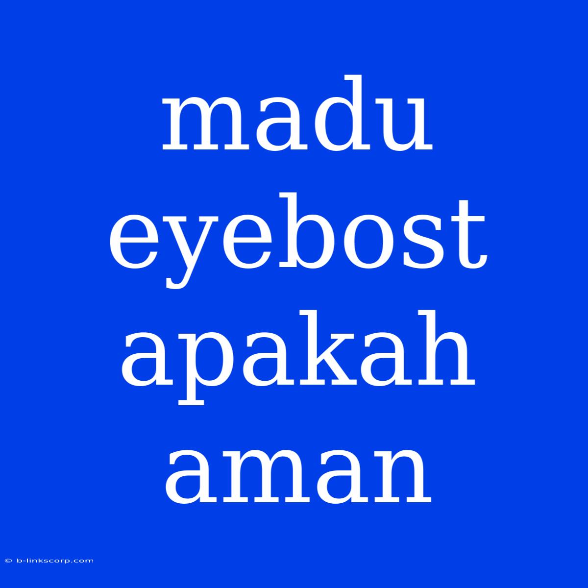 Madu Eyebost Apakah Aman