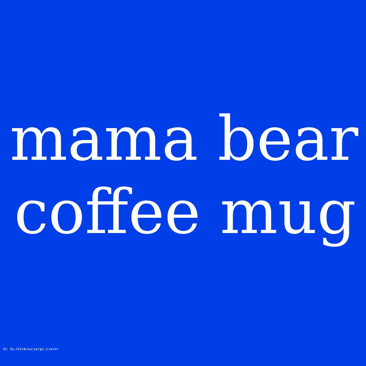 Mama Bear Coffee Mug