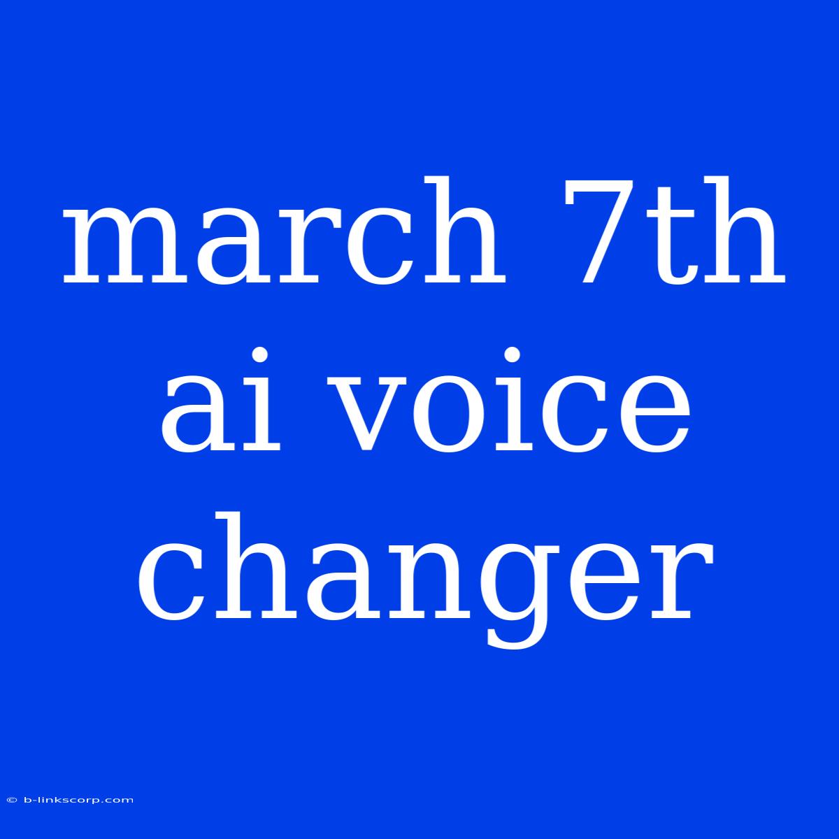 March 7th Ai Voice Changer