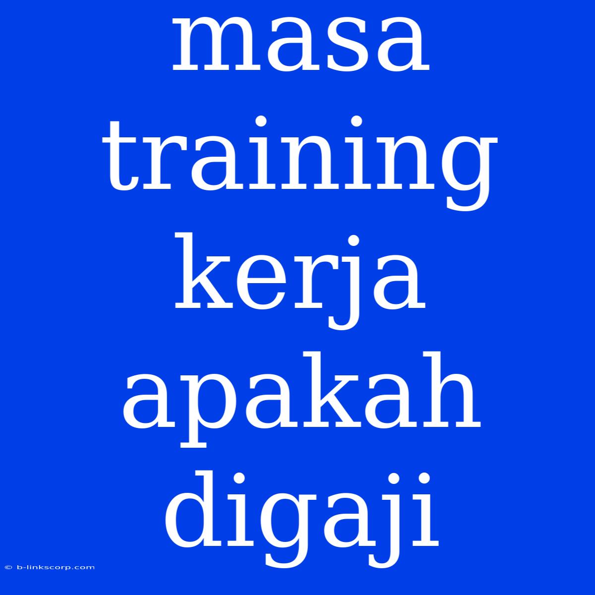 Masa Training Kerja Apakah Digaji