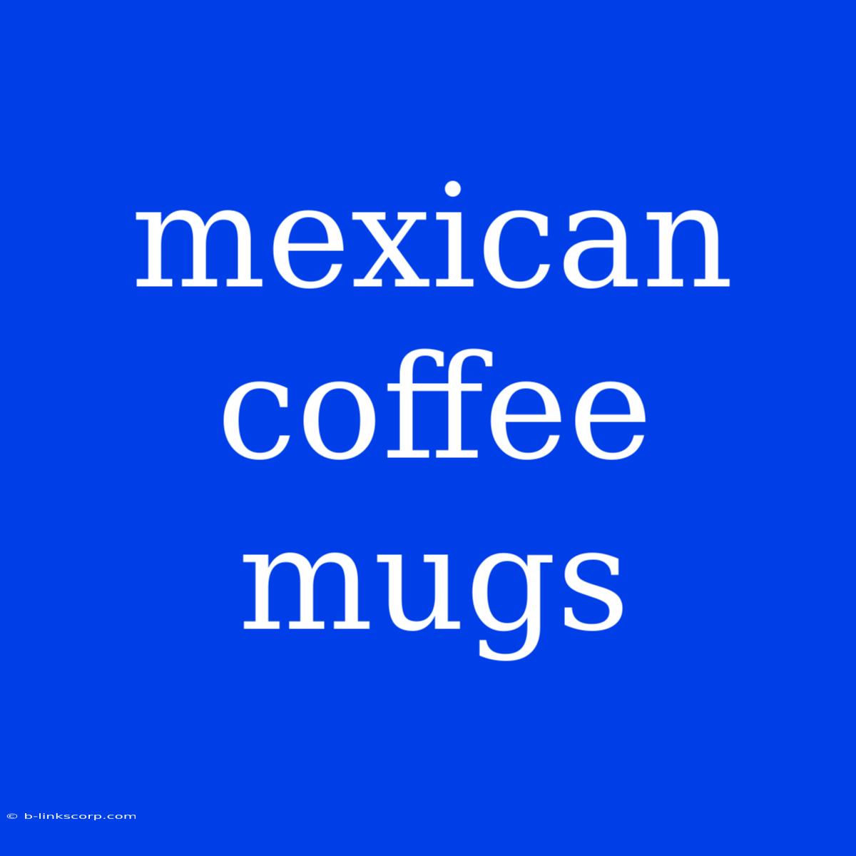 Mexican Coffee Mugs