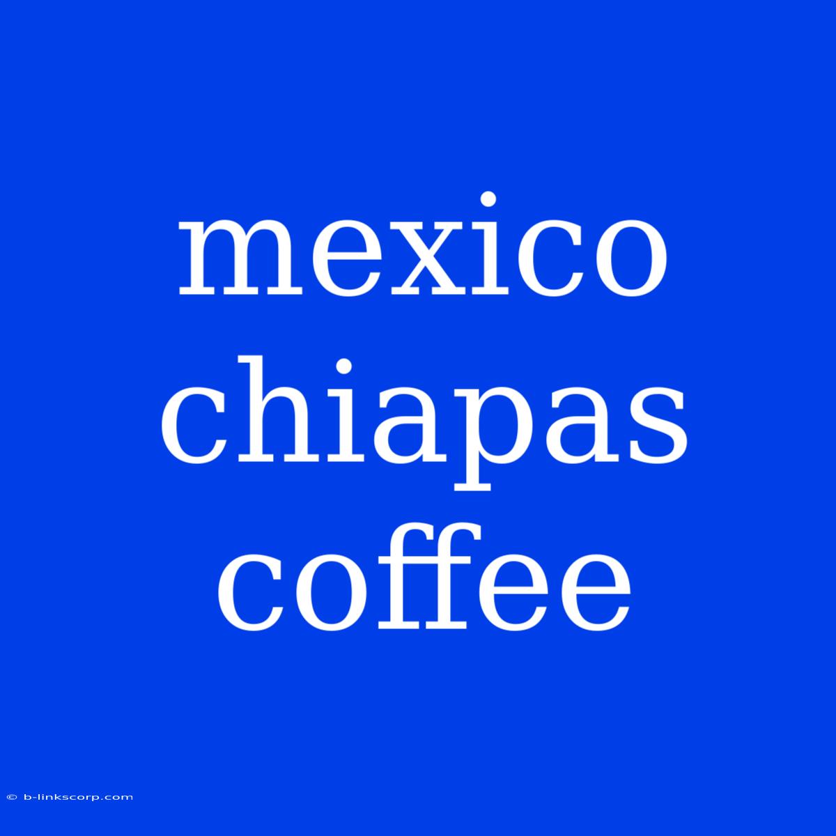 Mexico Chiapas Coffee