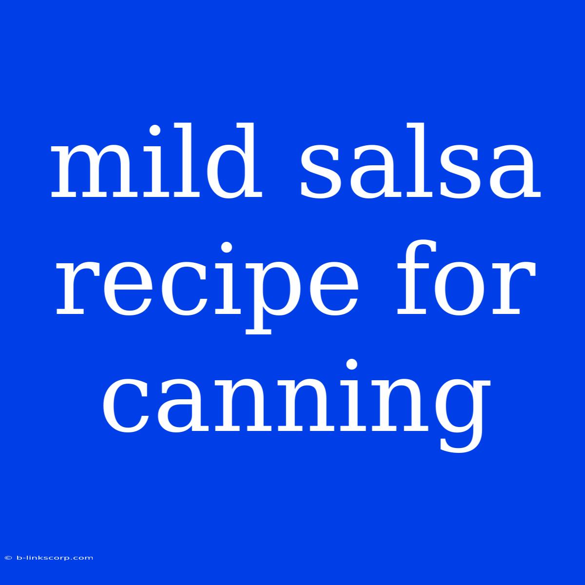 Mild Salsa Recipe For Canning