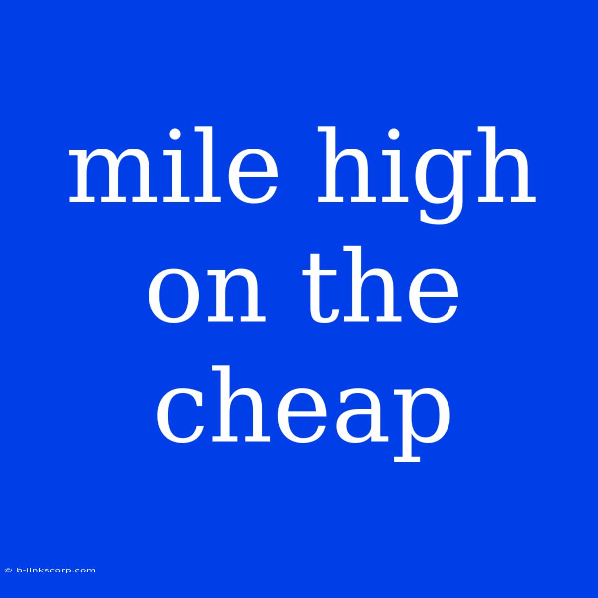 Mile High On The Cheap