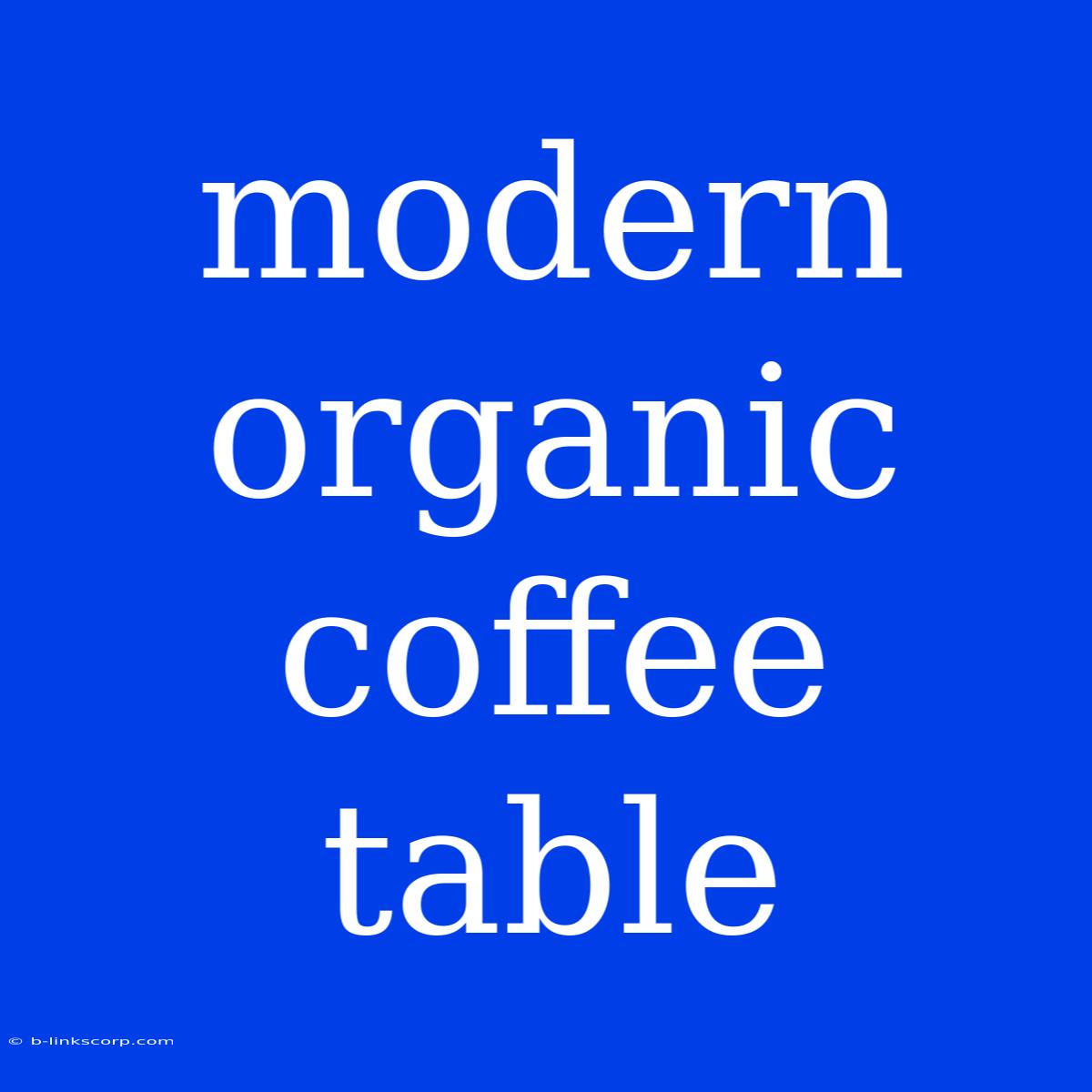 Modern Organic Coffee Table