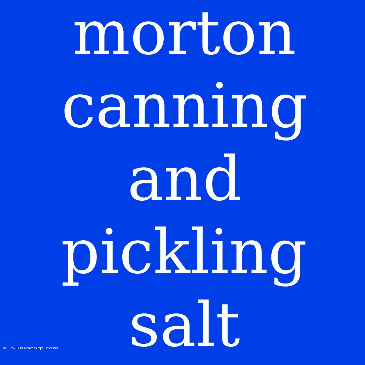 Morton Canning And Pickling Salt