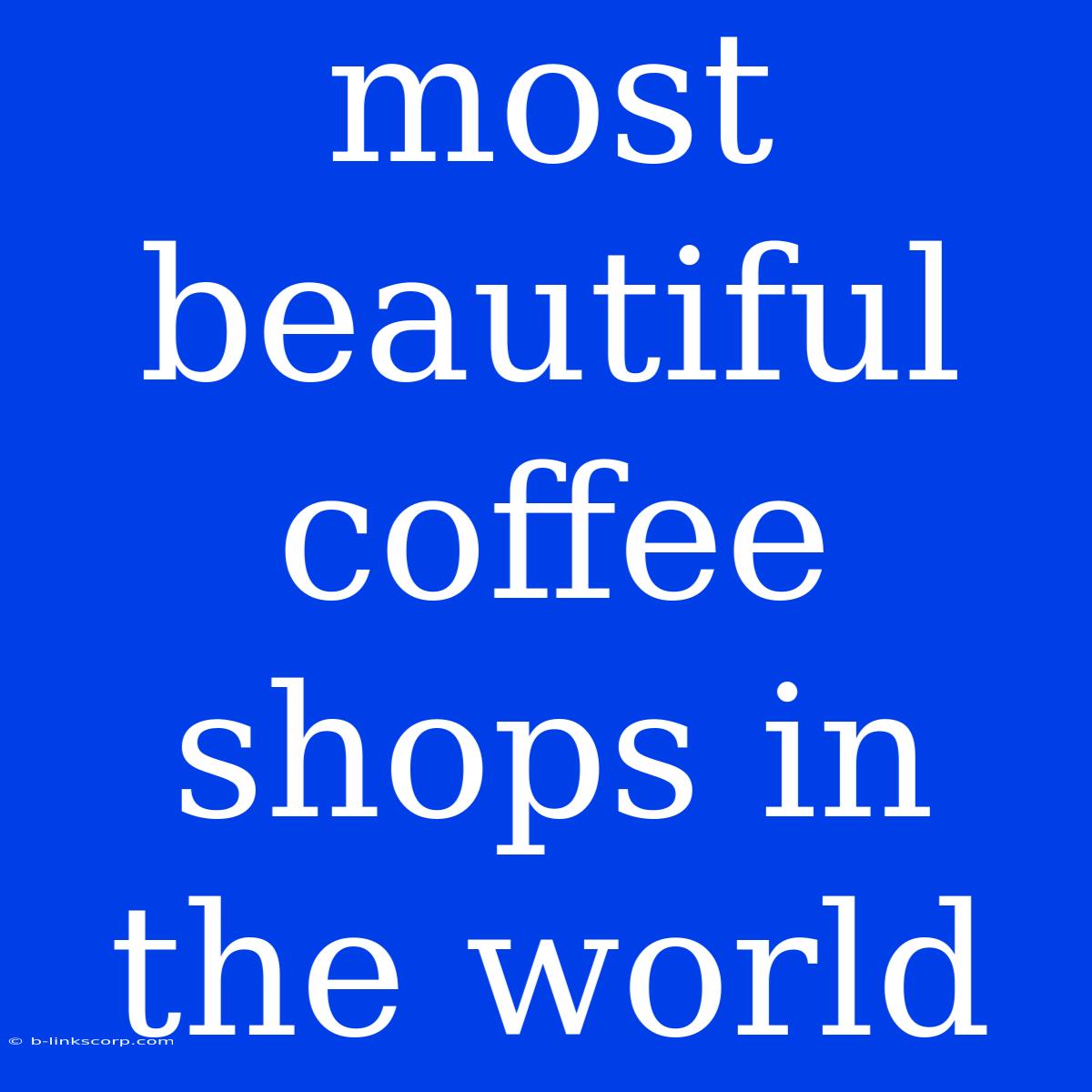 Most Beautiful Coffee Shops In The World