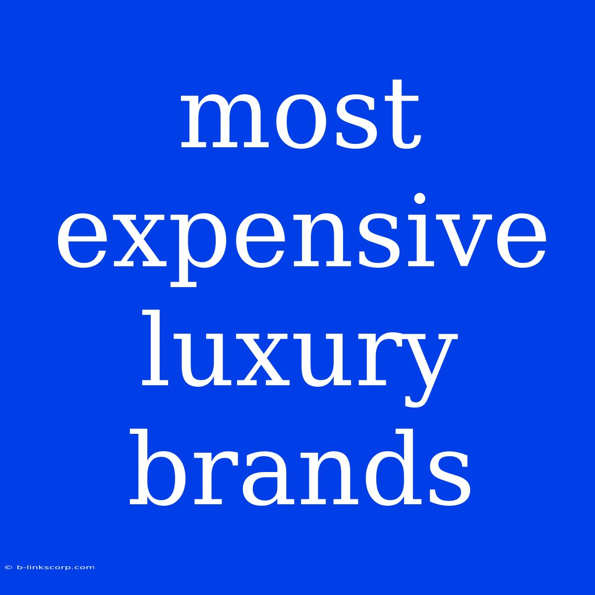 Most Expensive Luxury Brands