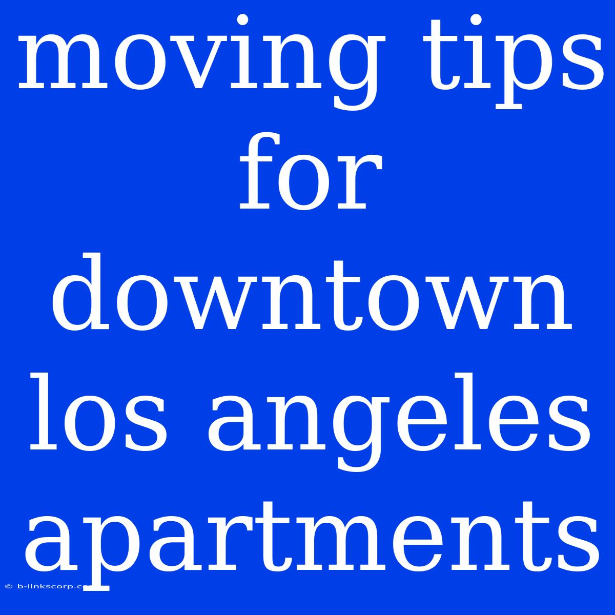 Moving Tips For Downtown Los Angeles Apartments