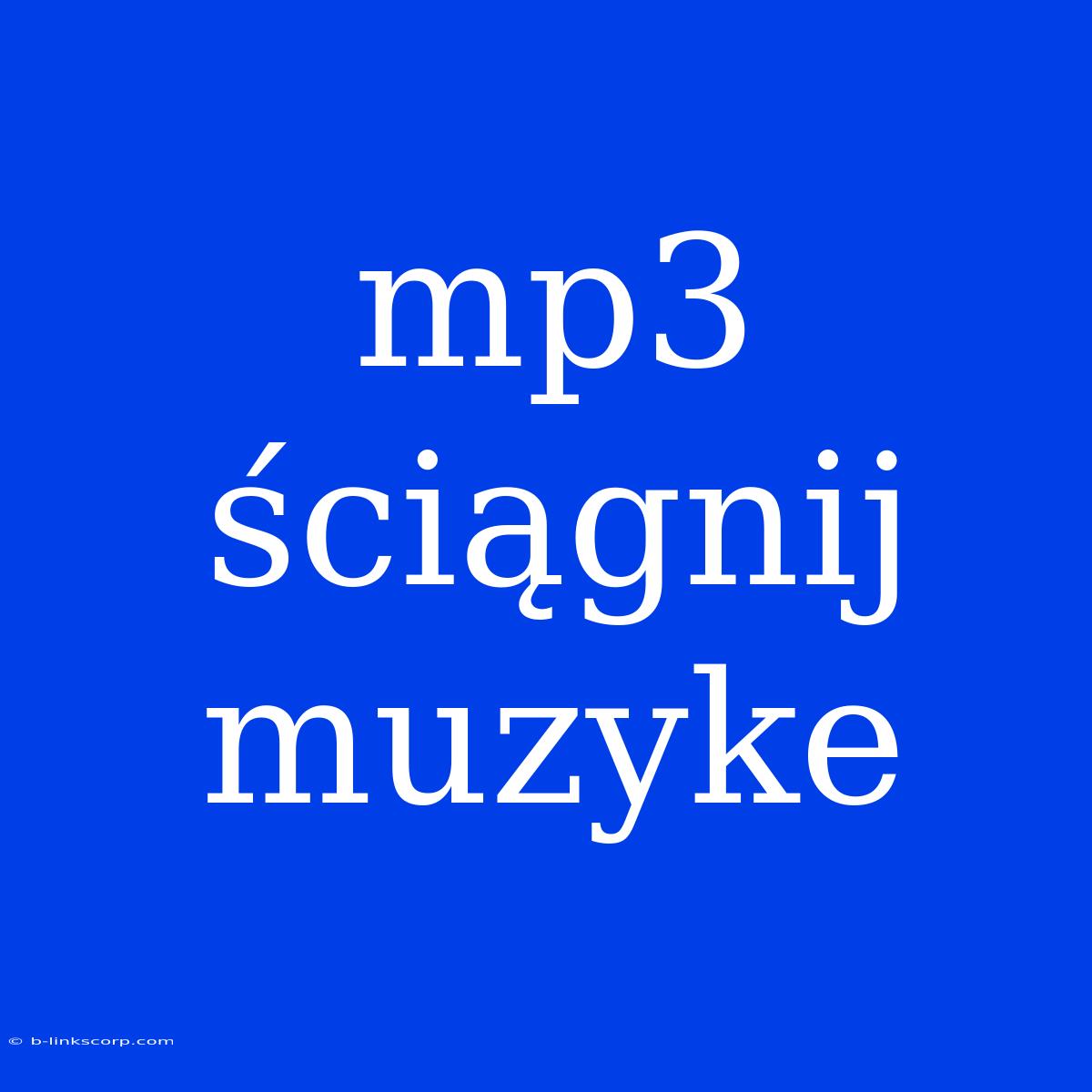 Mp3 Ściągnij Muzyke