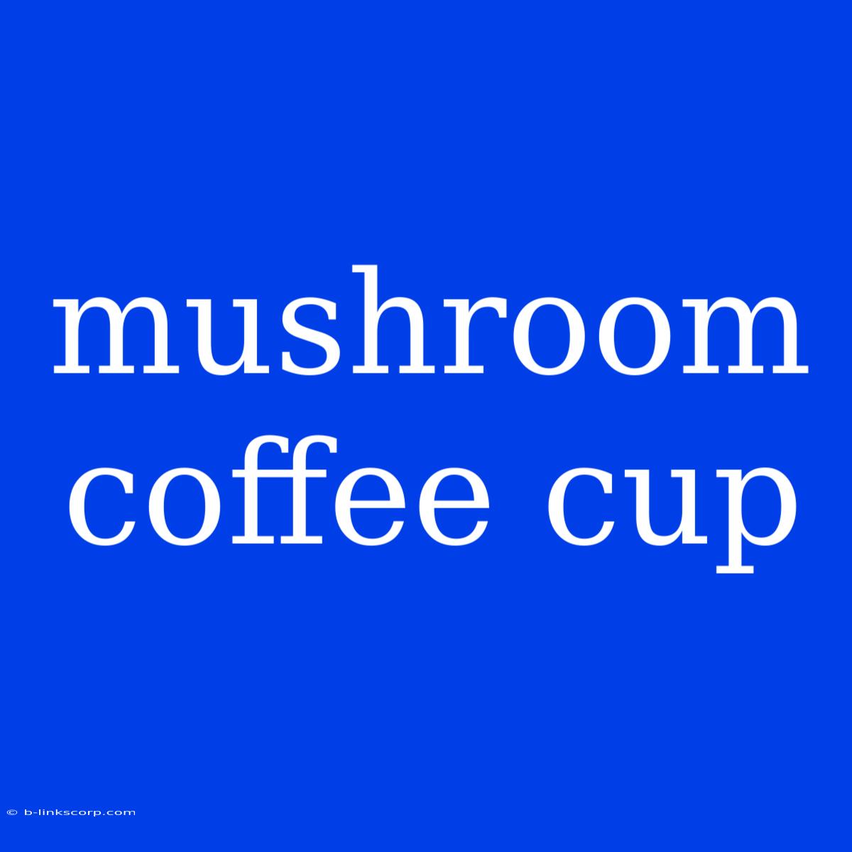 Mushroom Coffee Cup