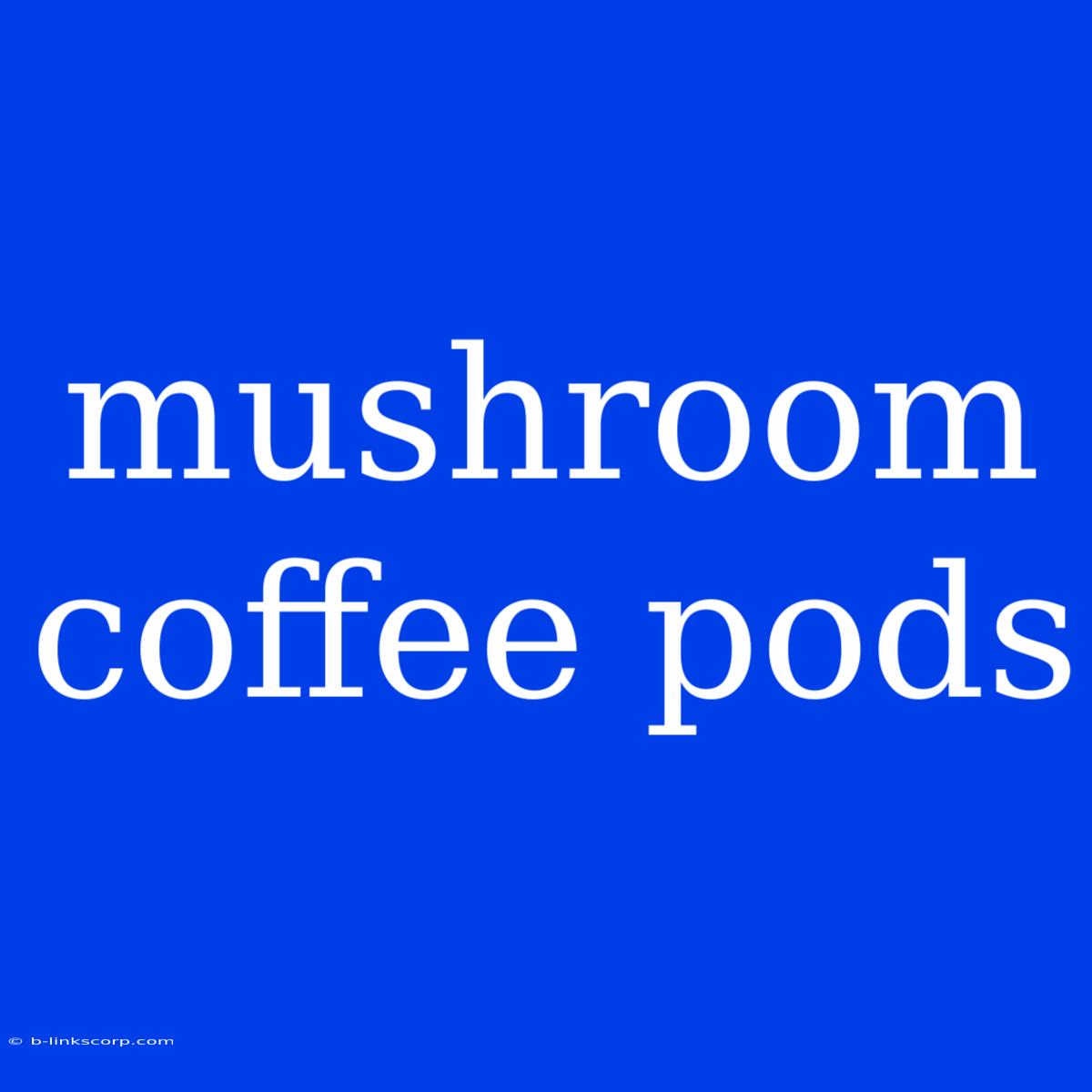 Mushroom Coffee Pods