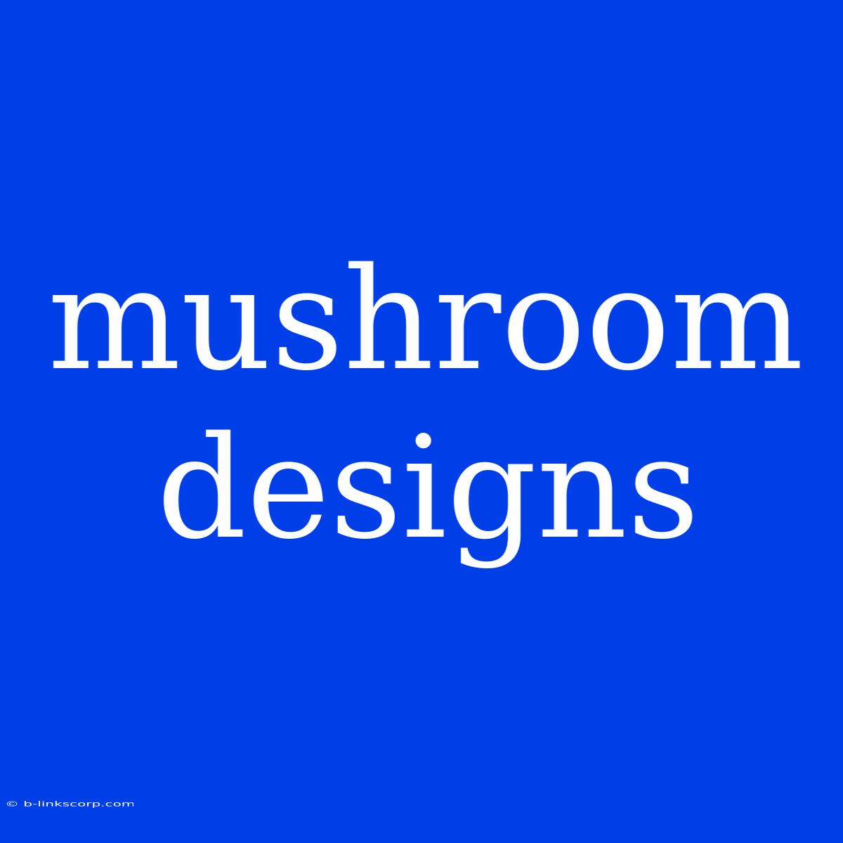 Mushroom Designs