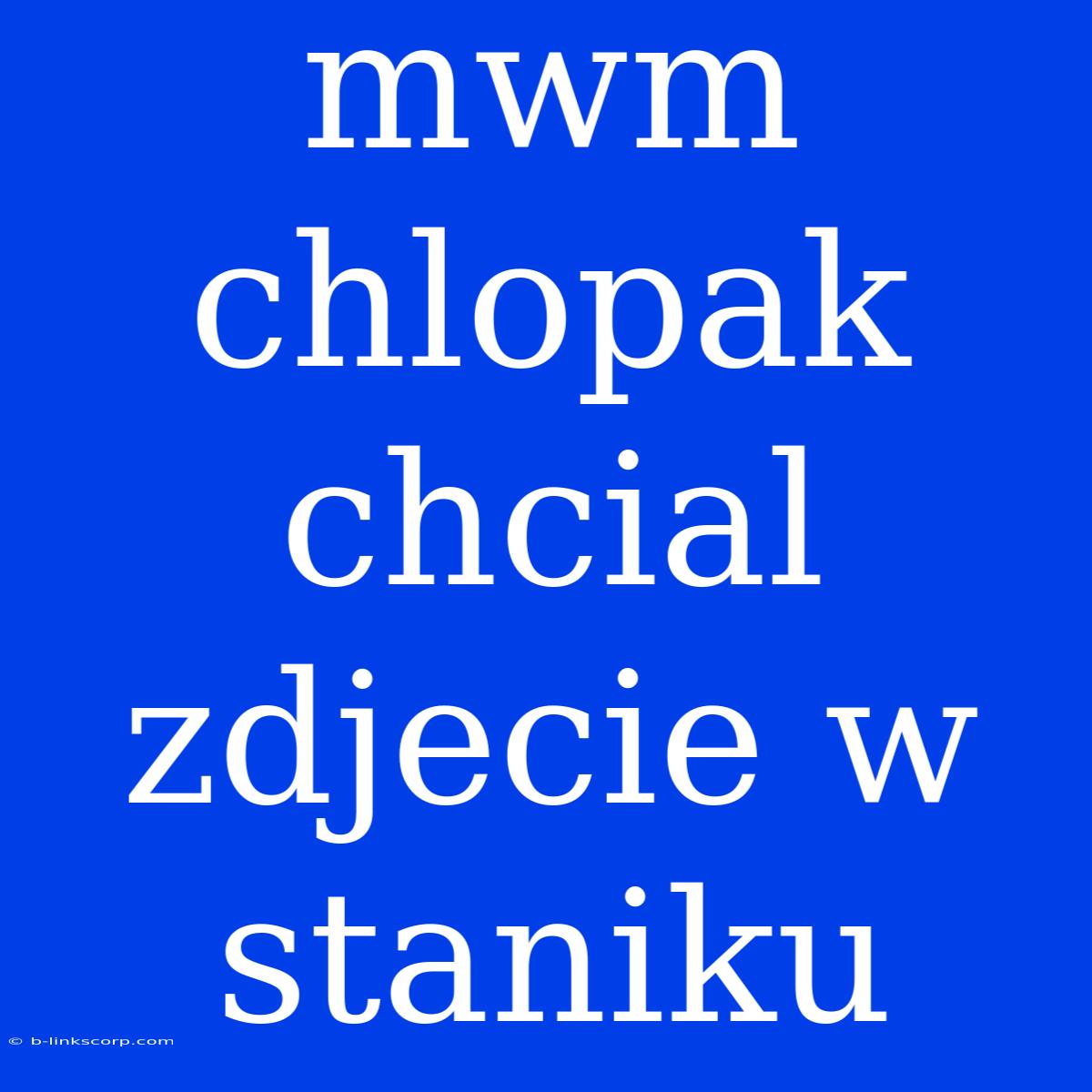 Mwm Chlopak Chcial Zdjecie W Staniku