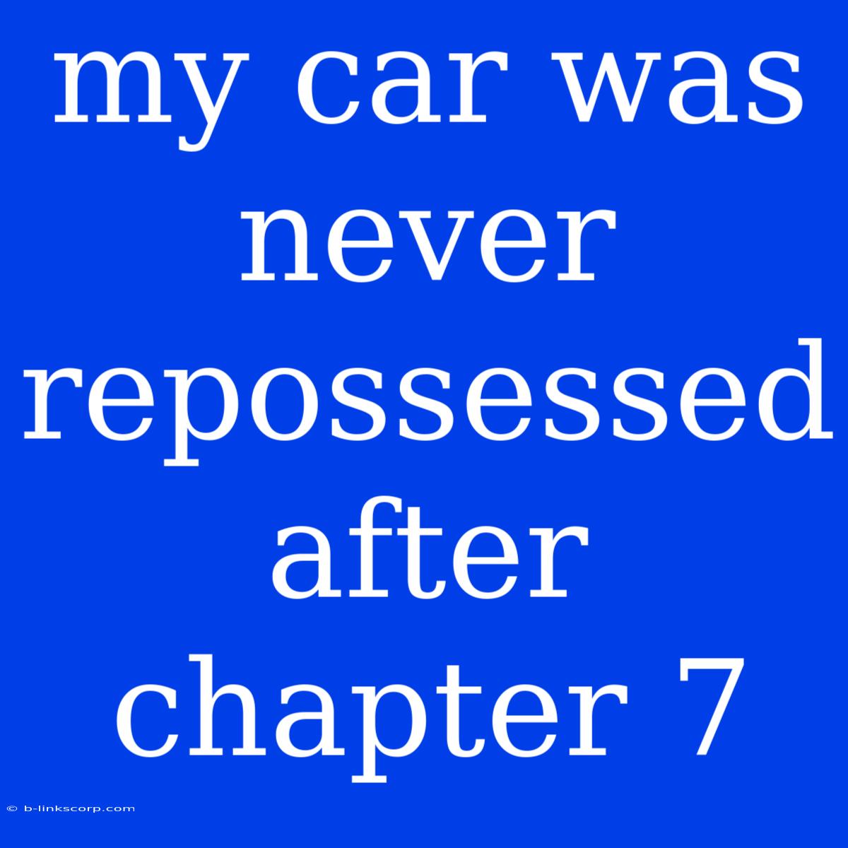 My Car Was Never Repossessed After Chapter 7