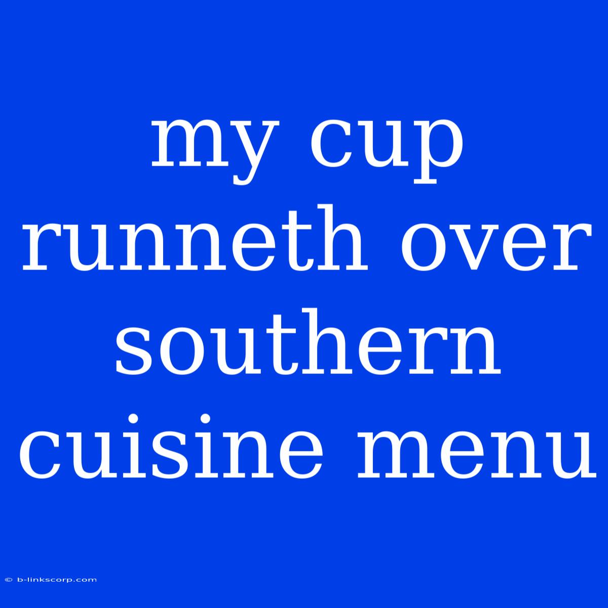 My Cup Runneth Over Southern Cuisine Menu