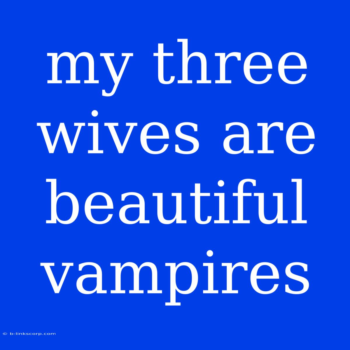 My Three Wives Are Beautiful Vampires