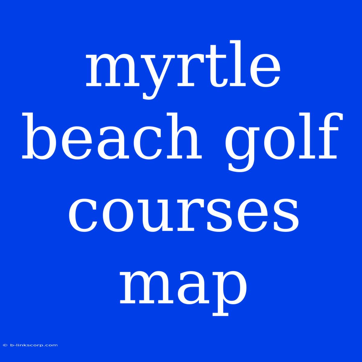 Myrtle Beach Golf Courses Map