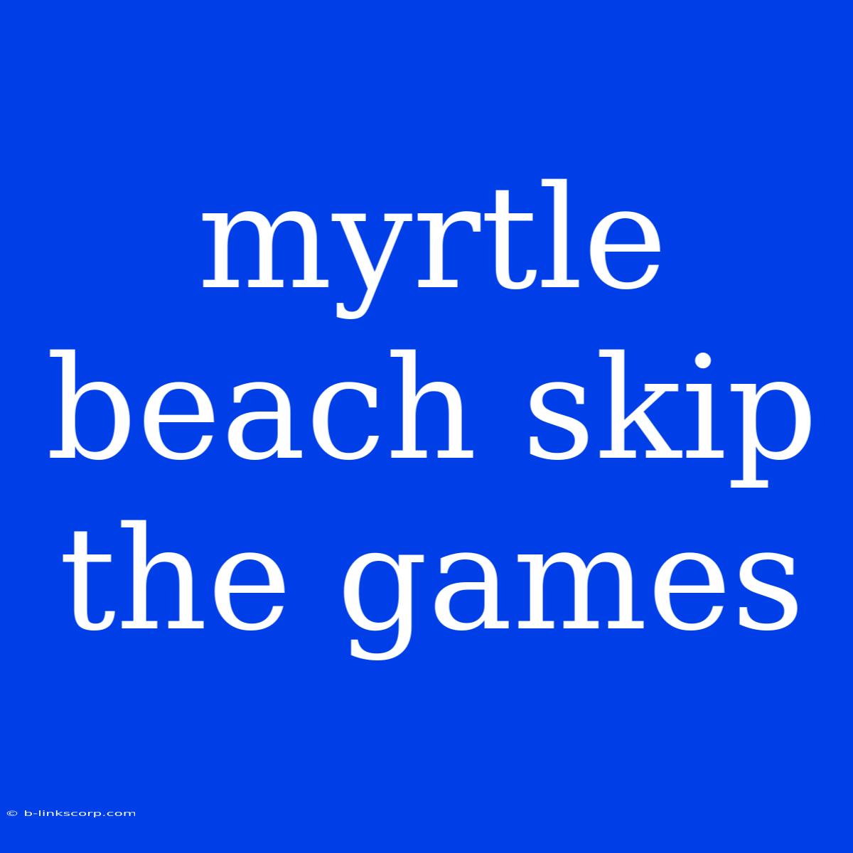 Myrtle Beach Skip The Games