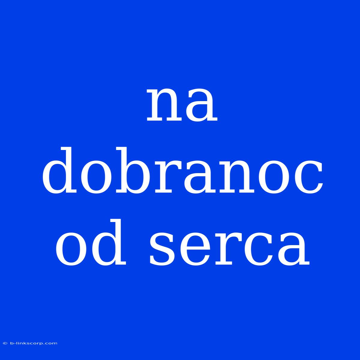 Na Dobranoc Od Serca