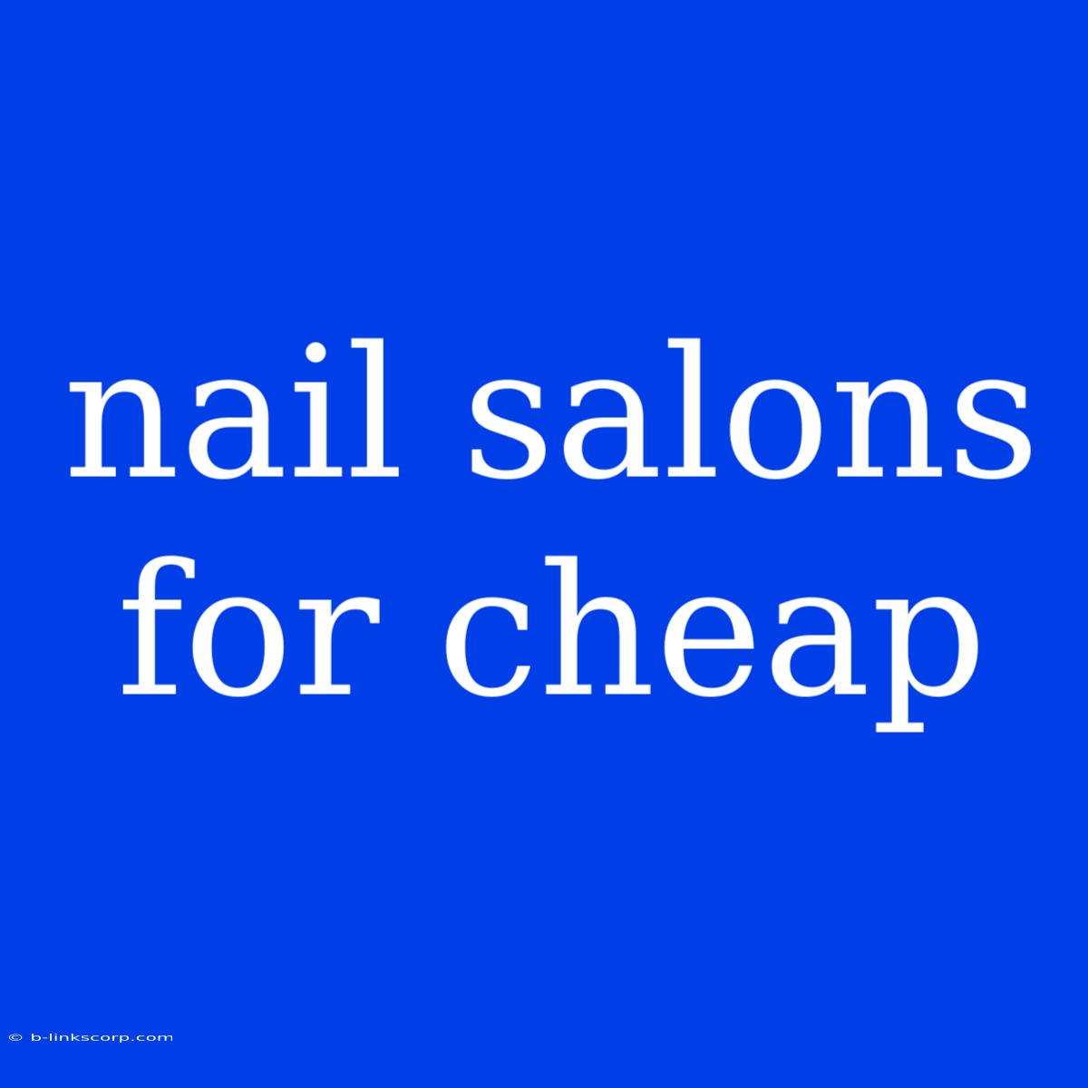 Nail Salons For Cheap