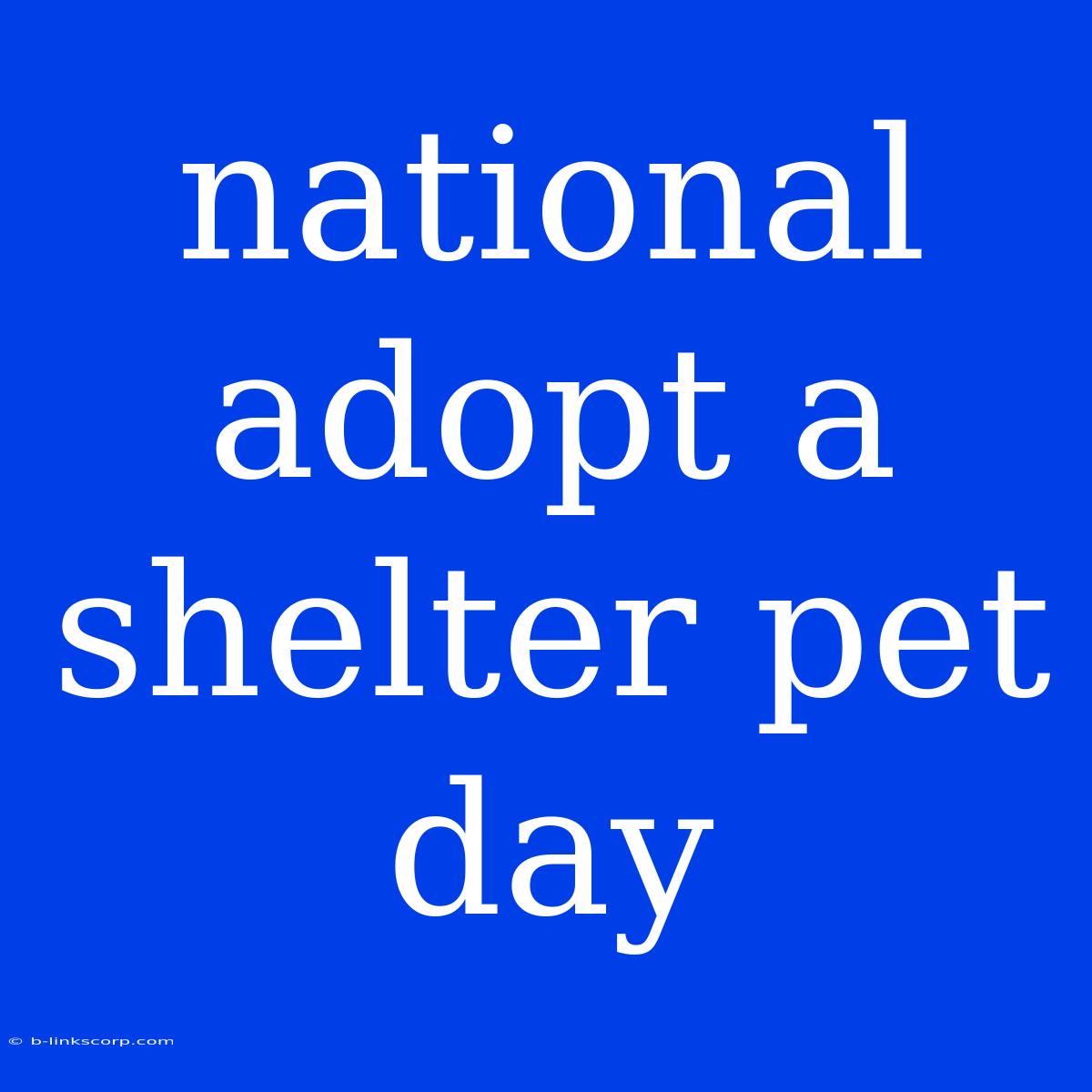 National Adopt A Shelter Pet Day