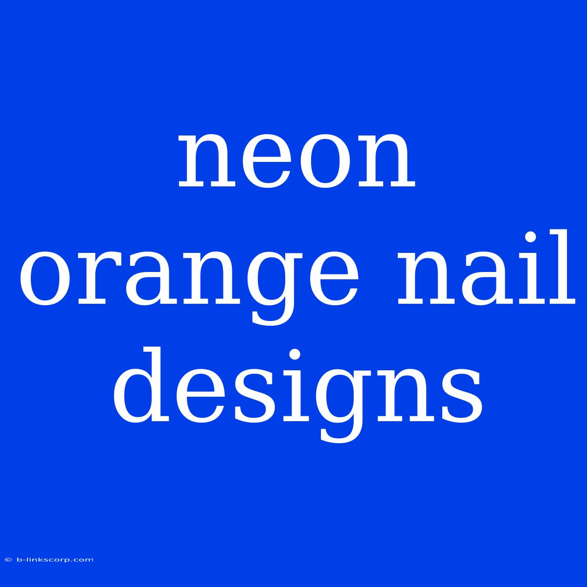 Neon Orange Nail Designs