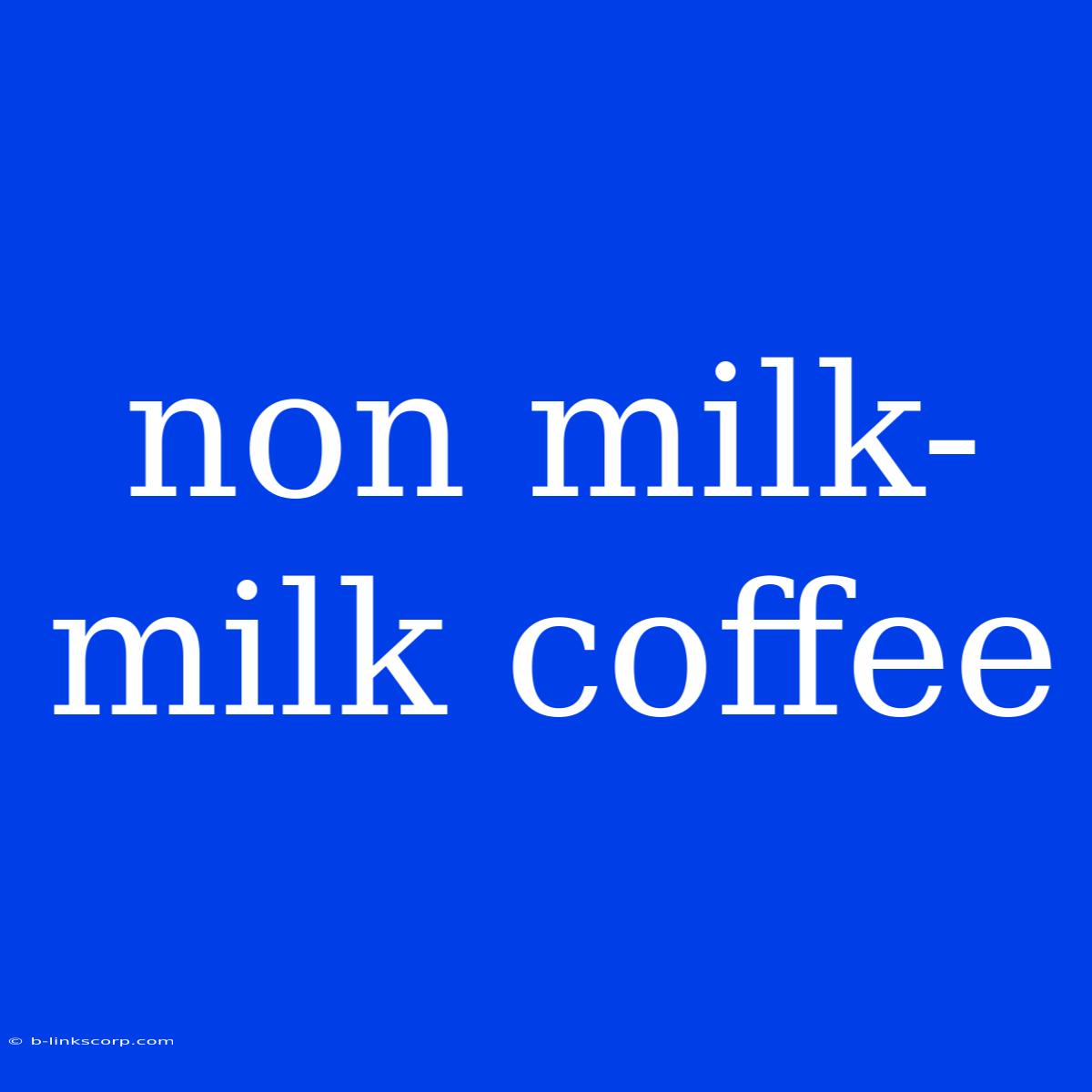 Non Milk-milk Coffee