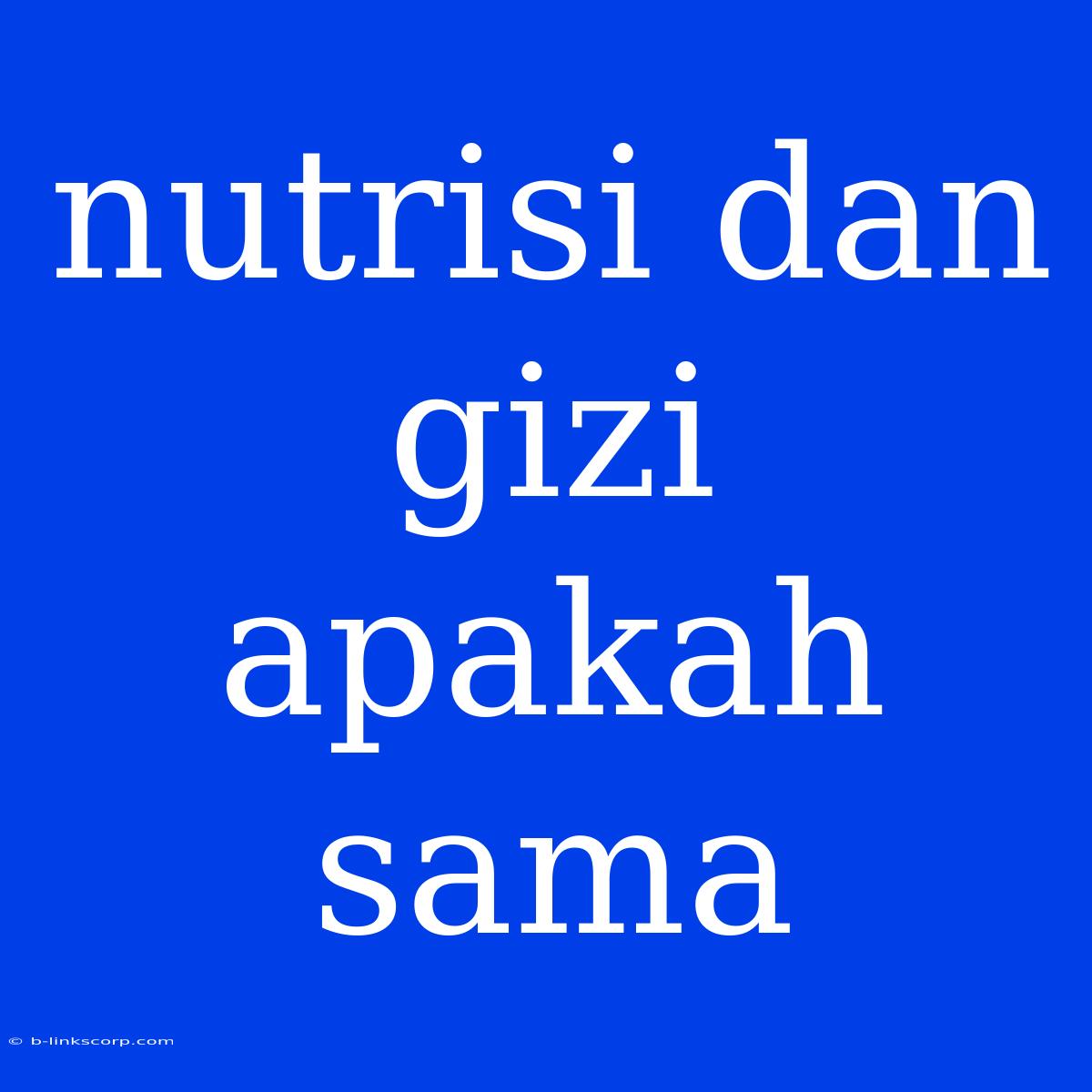 Nutrisi Dan Gizi Apakah Sama