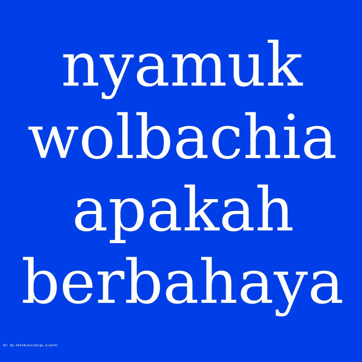 Nyamuk Wolbachia Apakah Berbahaya