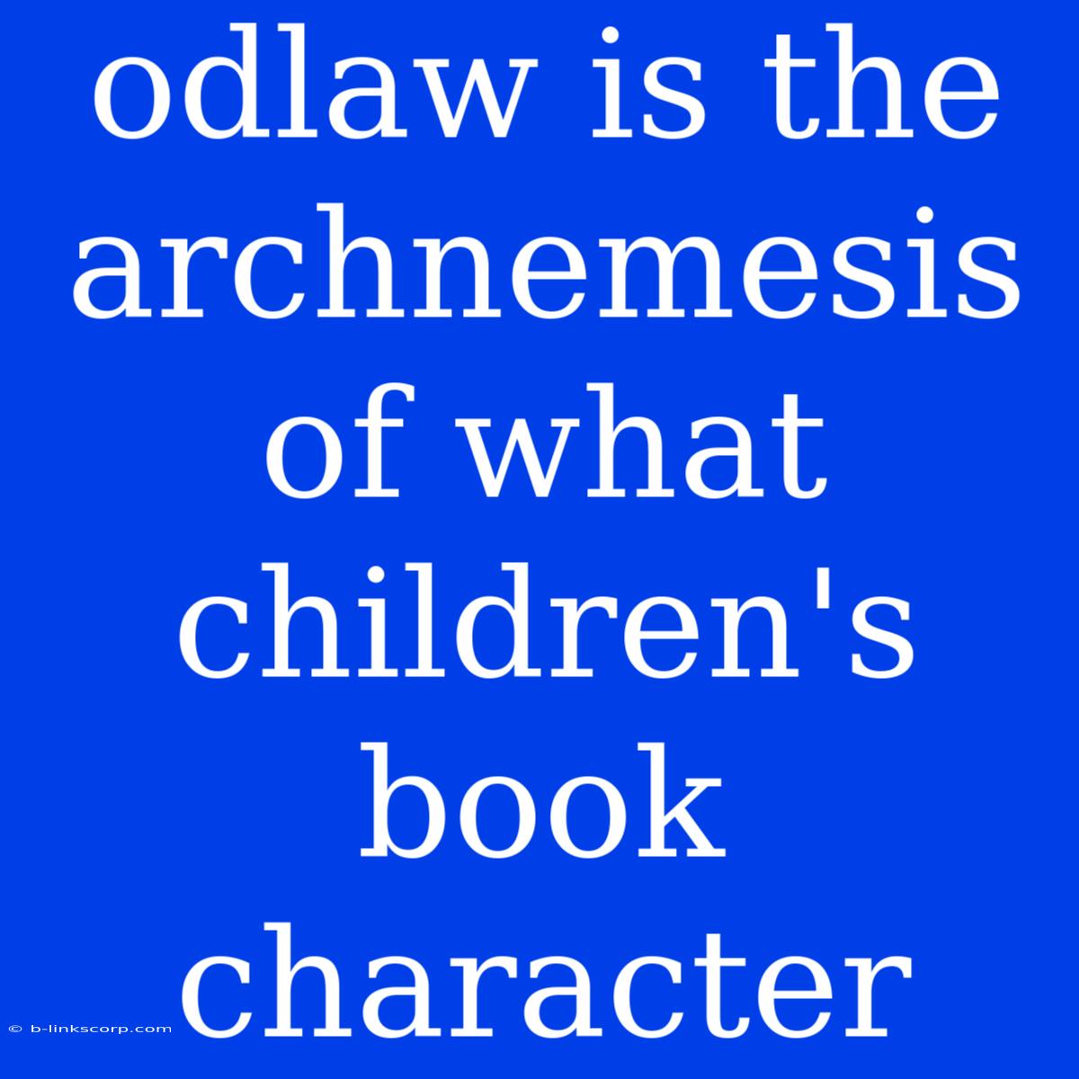 Odlaw Is The Archnemesis Of What Children's Book Character