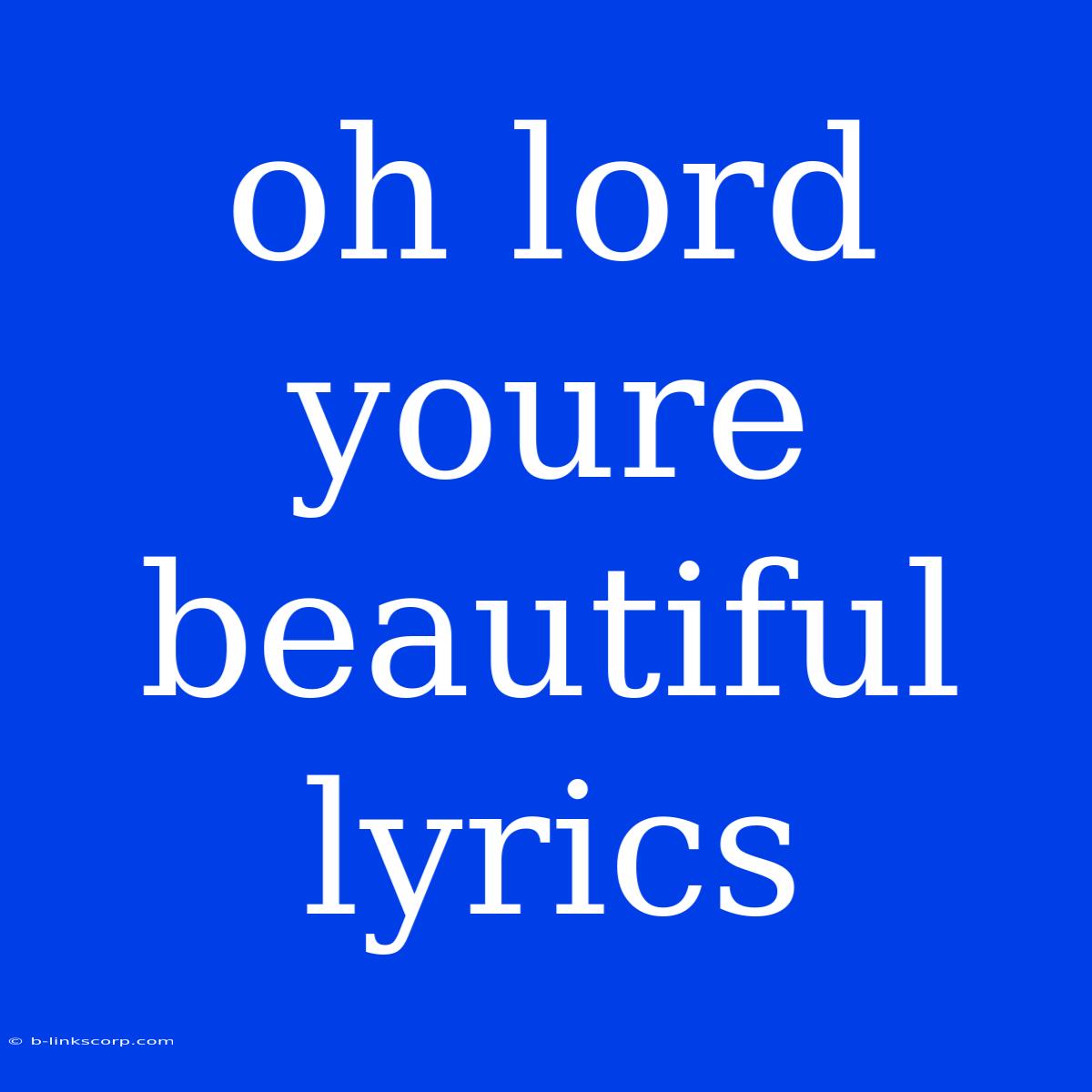 Oh Lord Youre Beautiful Lyrics