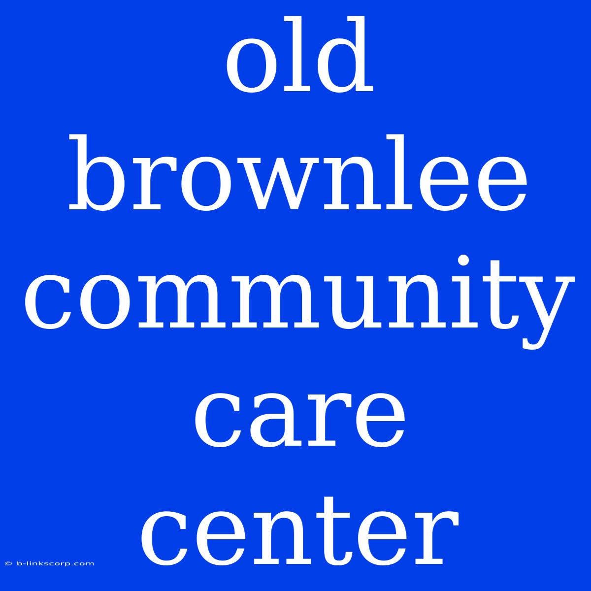 Old Brownlee Community Care Center