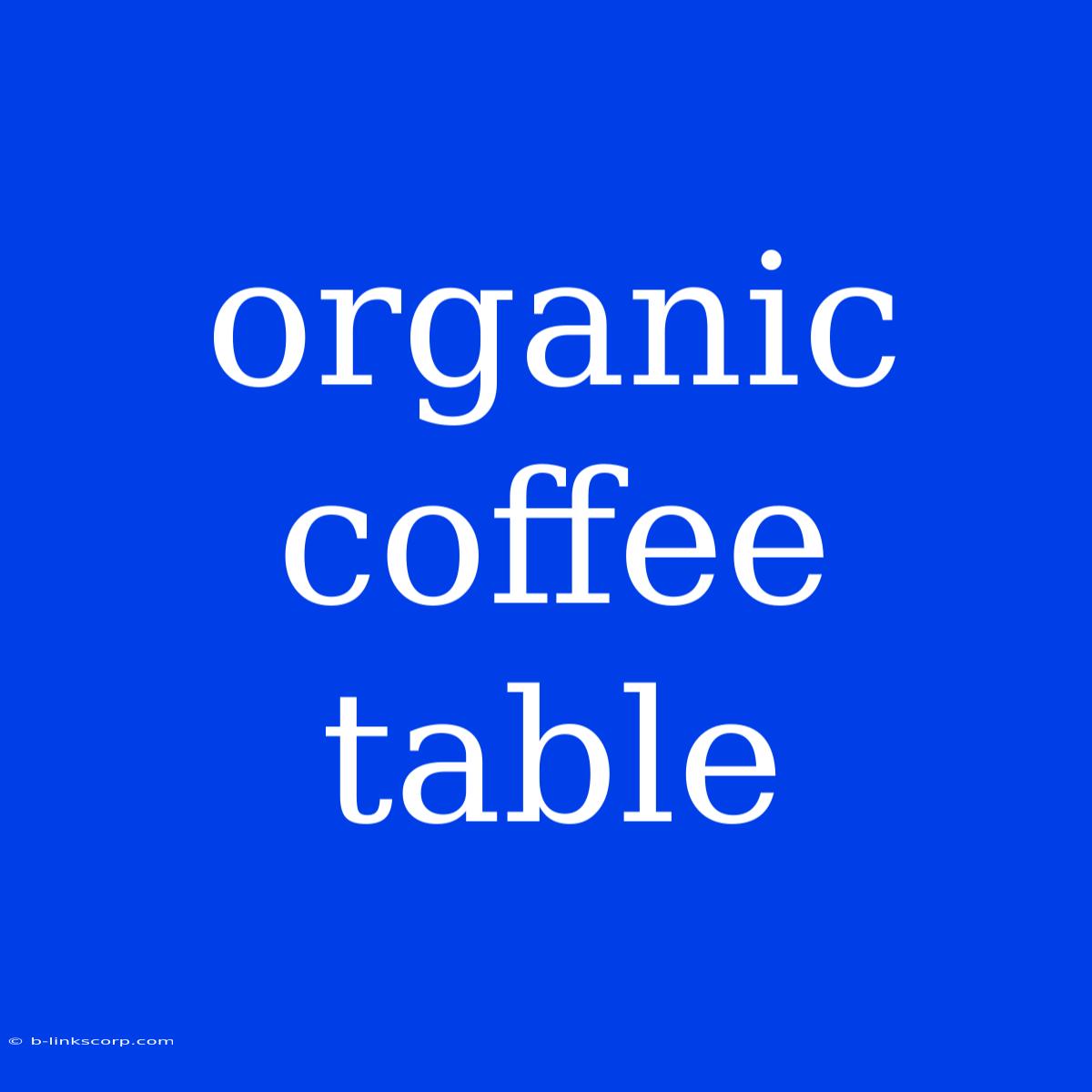 Organic Coffee Table