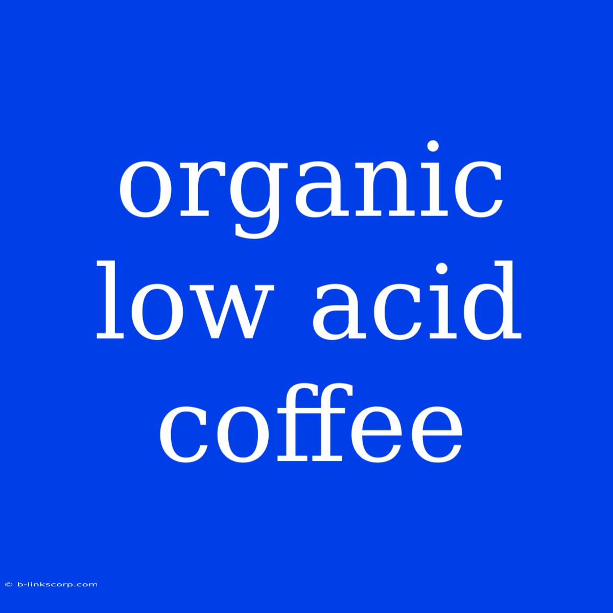 Organic Low Acid Coffee