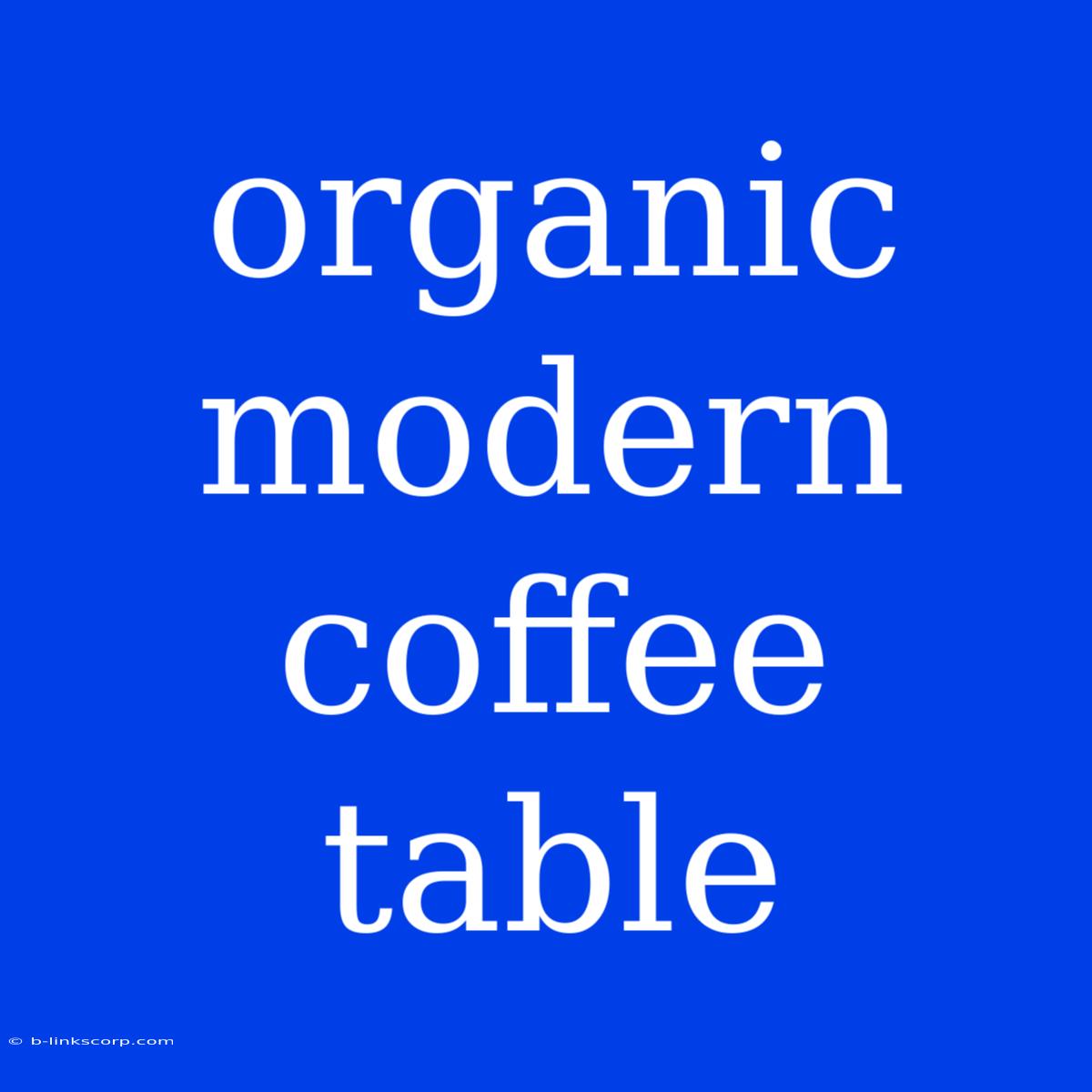 Organic Modern Coffee Table