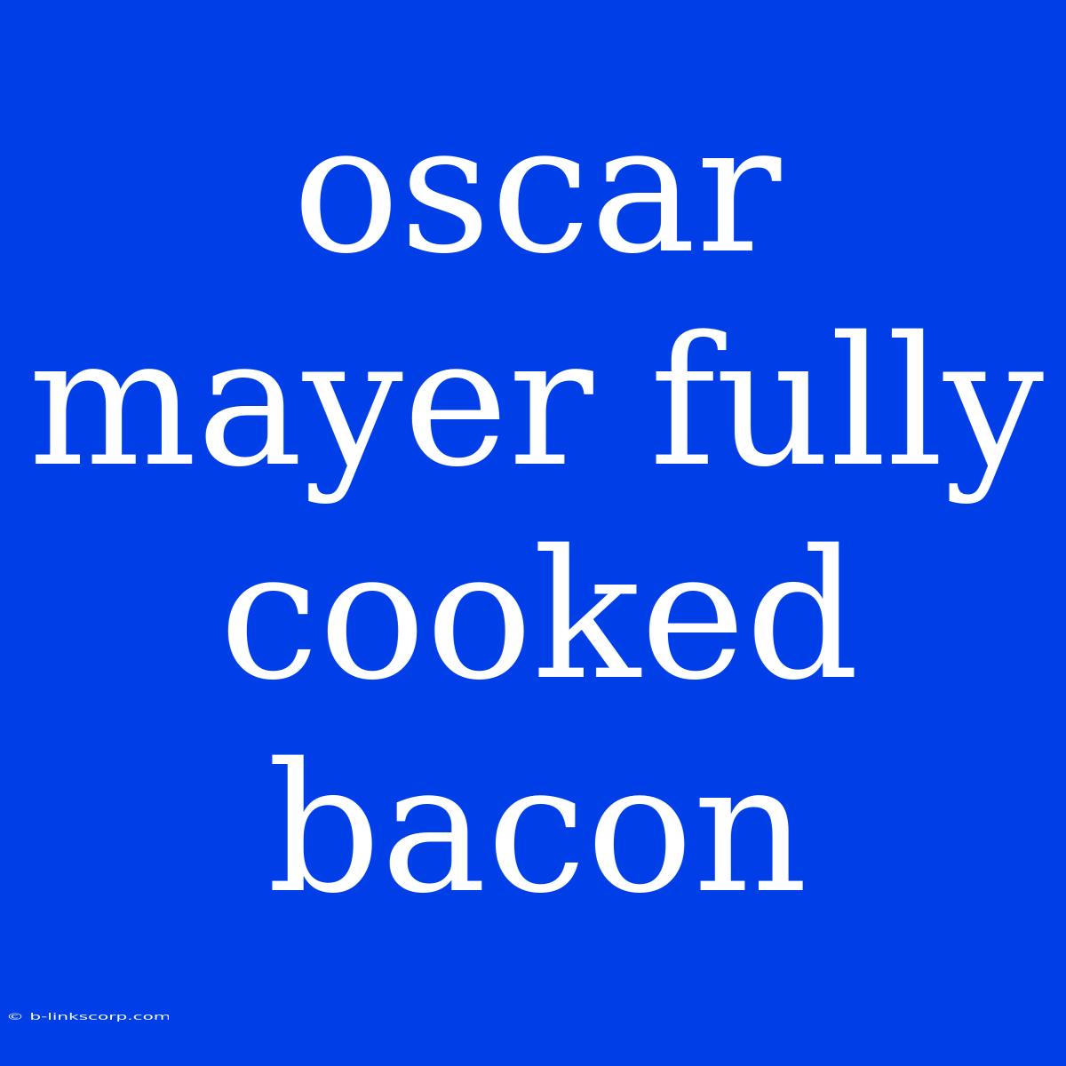 Oscar Mayer Fully Cooked Bacon