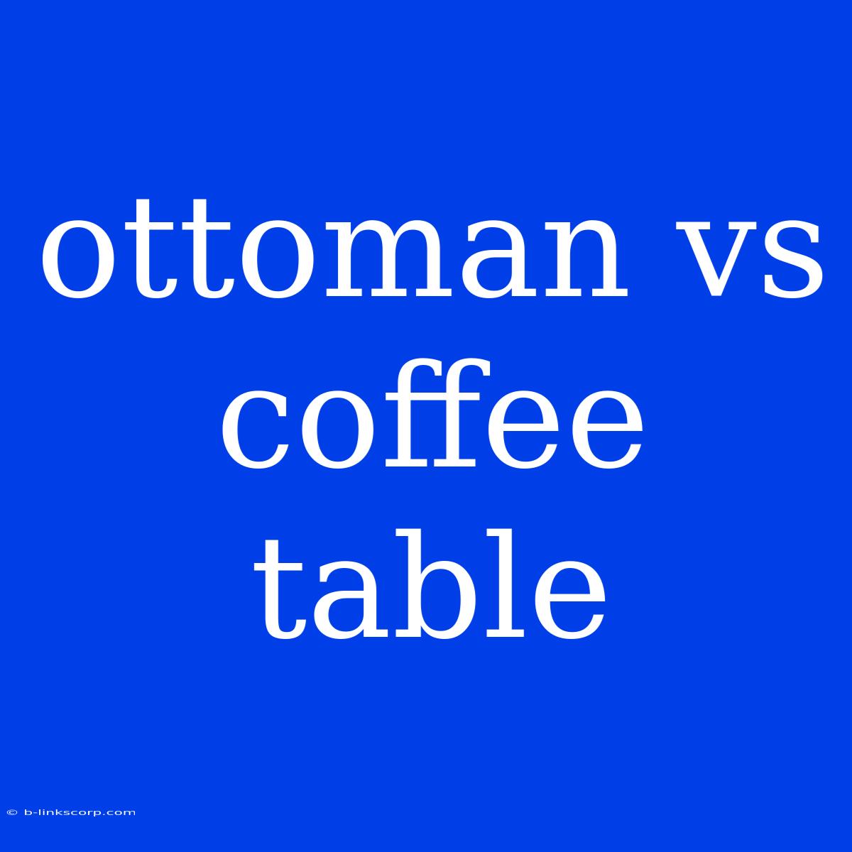 Ottoman Vs Coffee Table