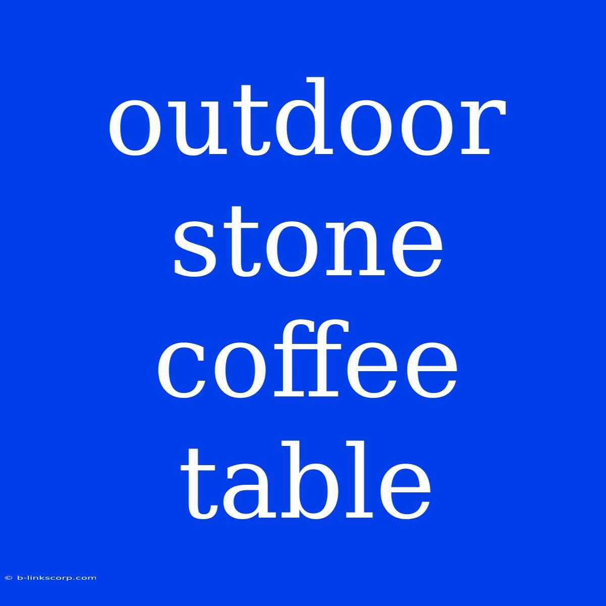 Outdoor Stone Coffee Table