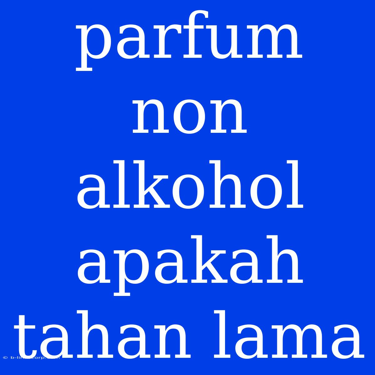 Parfum Non Alkohol Apakah Tahan Lama