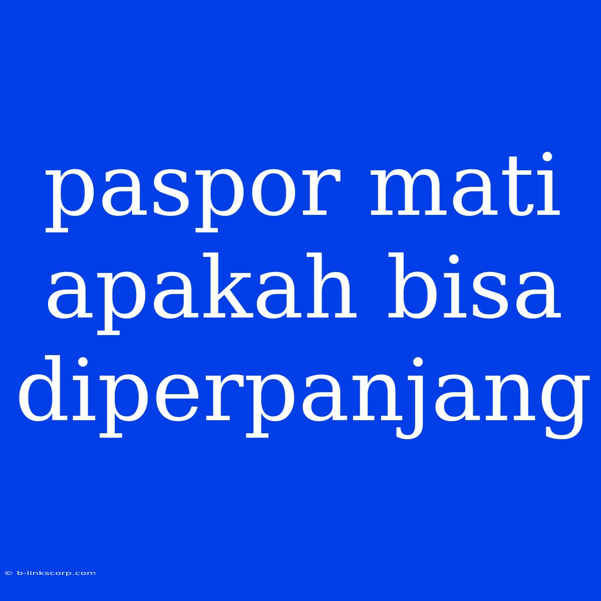 Paspor Mati Apakah Bisa Diperpanjang