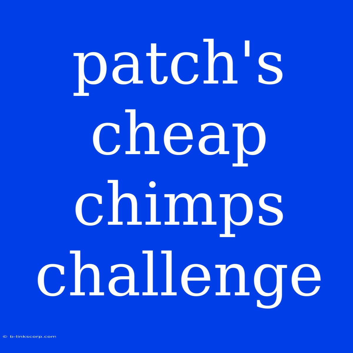 Patch's Cheap Chimps Challenge