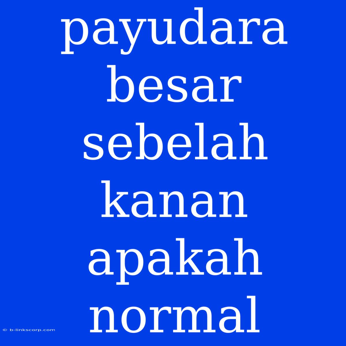 Payudara Besar Sebelah Kanan Apakah Normal