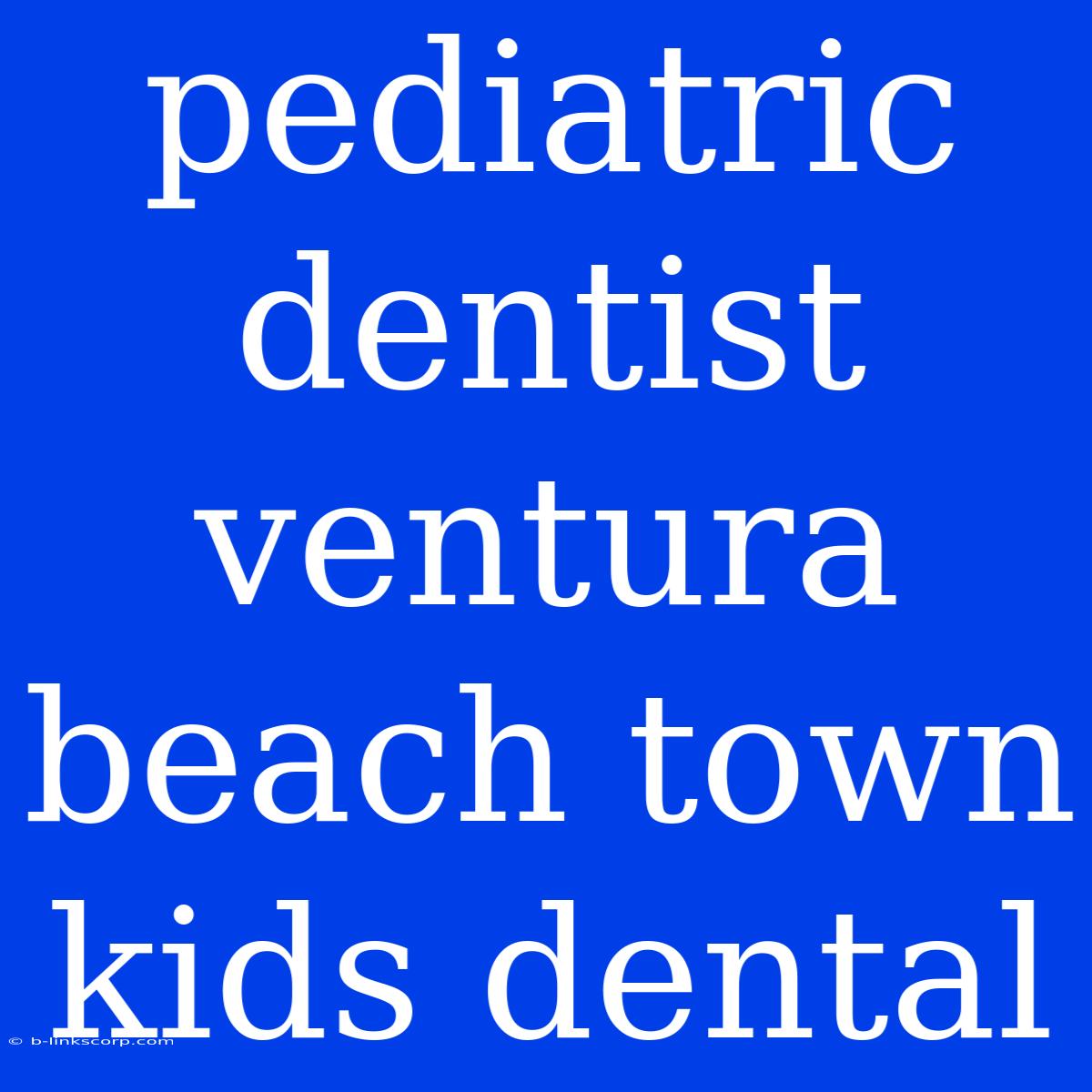 Pediatric Dentist Ventura Beach Town Kids Dental