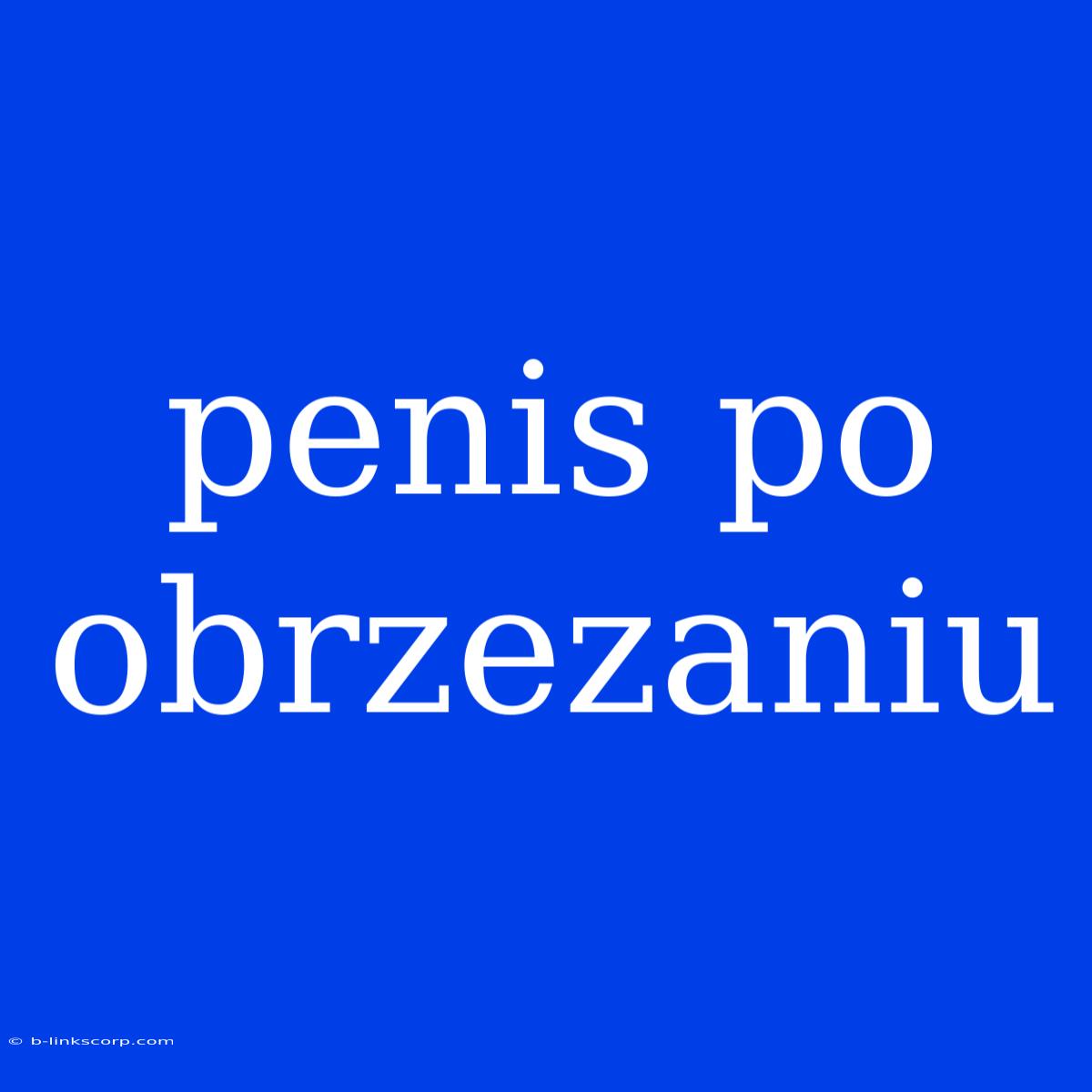 Penis Po Obrzezaniu