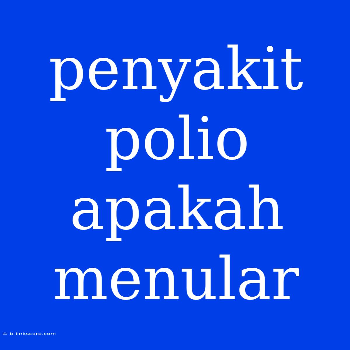 Penyakit Polio Apakah Menular