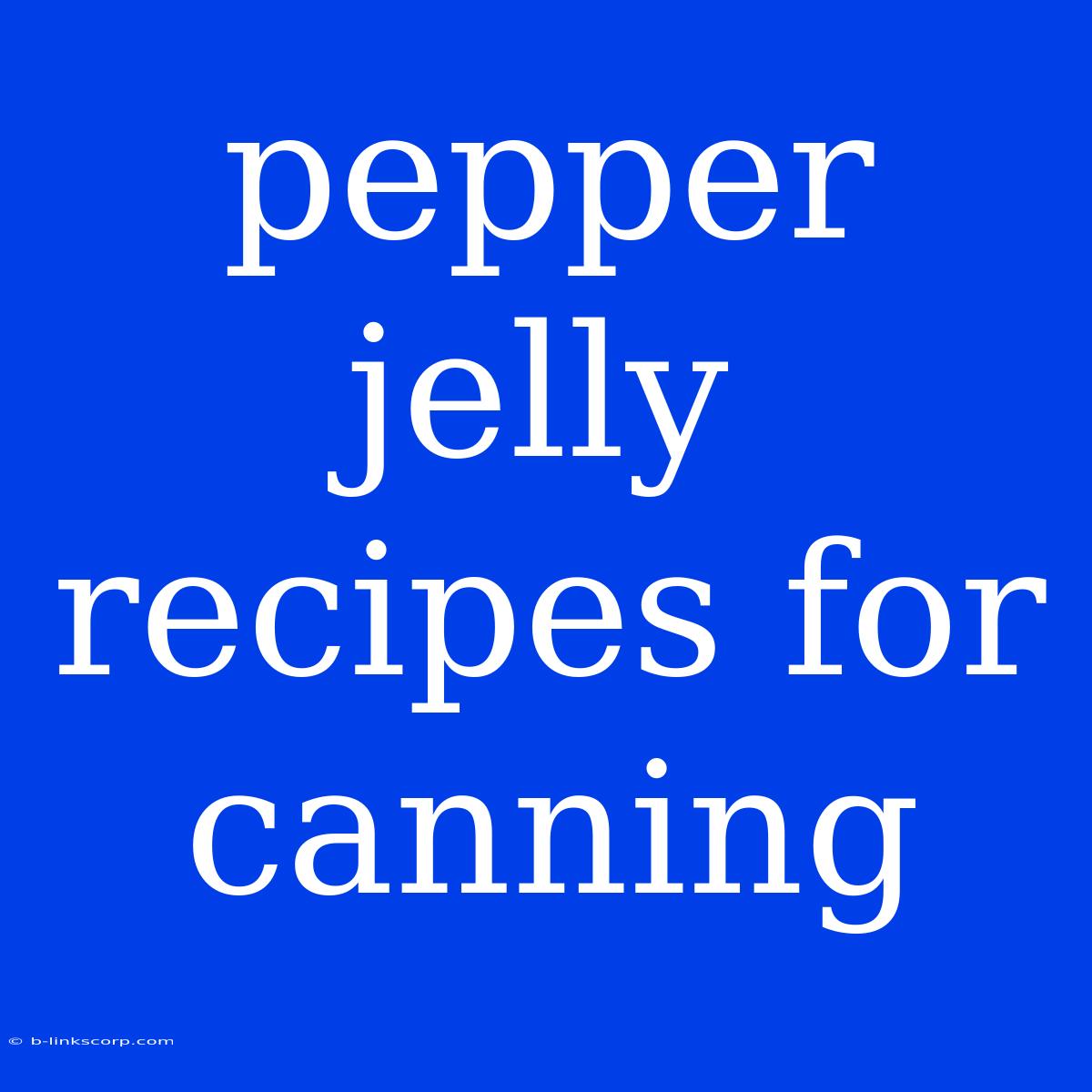 Pepper Jelly Recipes For Canning