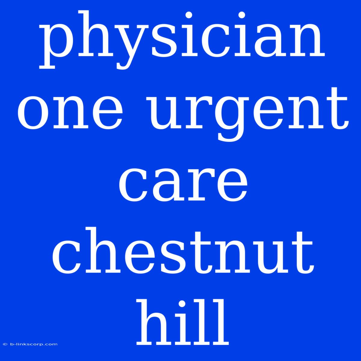 Physician One Urgent Care Chestnut Hill